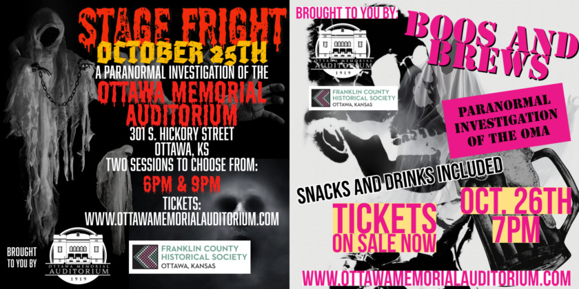 Stage Fright: A Paranormal investigation of the Ottawa memorial Auditorium 301 S Hickory Two sessions to choose from 6 p.m. and 9 p.m. 
Boos and Brews October 27 7 pm Snacks and Drinks Included 

Tickets on sale now
www.ottawamemorialauditorium.com 
Presented by Ottawa Memorial Auditorium and Franklin County Historical Society