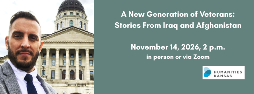 A New generation of veterans: Stories from Iraq and Afghanistan, November 14, 2026, 2 p.m. In person or via Zoom. Image of bearded man wearing suit standing in front of capitol building. Logo for Humanities Kansas.