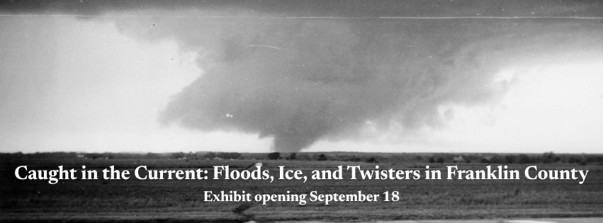 Image of tornado on the ground in a large open field. Text reads Caught in the Current: Floods, Ice, and Twisters in Franklin County. Exhibit opening September 18.